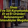 Sivas Et ve Süt Kurumunda Et ve Et Ürünleri Bulunamıyor! Vatandaşlar Mağdur!