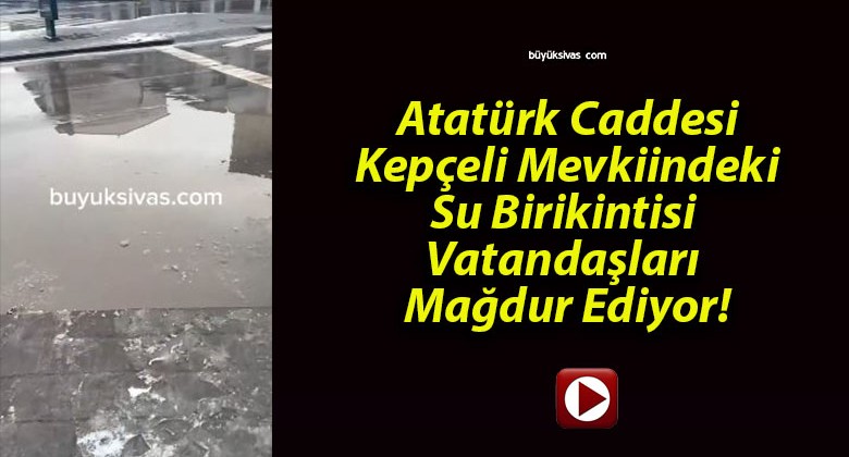 Atatürk Caddesi Kepçeli Mevkiindeki Su Birikintisi Vatandaşları Mağdur Ediyor!