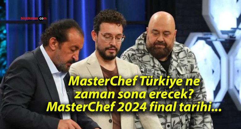 MasterChef Türkiye ne zaman sona erecek? MasterChef 2024 final tarihi…