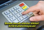 Banka hesabı olanlar dikkat! Artık kullanılmayacak!