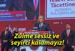 Zulme sessiz ve seyirci kalamayız!