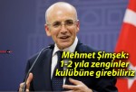 Mehmet Şimşek: 1-2 yıla zenginler kulübüne girebiliriz