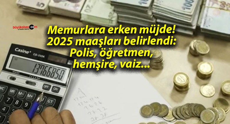 Memurlara erken müjde! 2025 maaşları belirlendi: Polis, öğretmen, hemşire, vaiz…