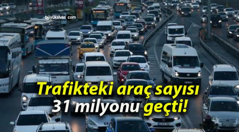 Trafikteki araç sayısı 31 milyonu geçti!