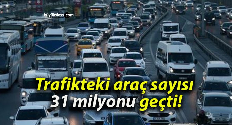 Trafikteki araç sayısı 31 milyonu geçti!