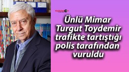 Ünlü Mimar Turgut Toydemir trafikte tartıştığı polis tarafından vuruldu