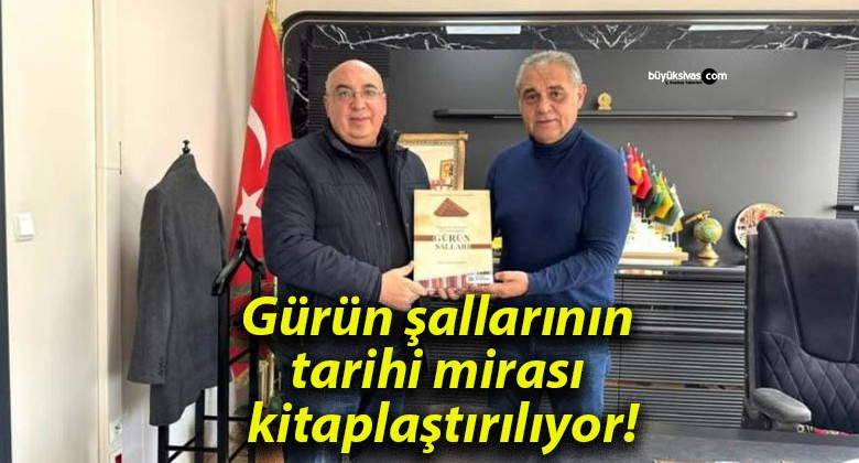 Gürün şallarının tarihi mirası kitaplaştırılıyor!