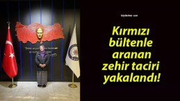 Kırmızı bültenle aranan zehir taciri yakalandı!