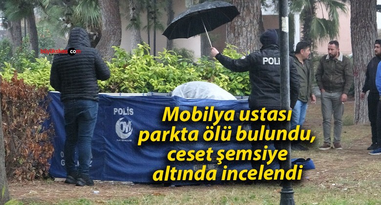 Mobilya ustası parkta ölü bulundu, ceset şemsiye altında incelendi