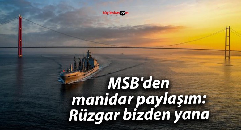 MSB’den manidar paylaşım: Rüzgar bizden yana