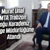 Murat Ünal MTA Trabzon Doğu Karadeniz Bölge Müdürü Oldu