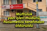 Müftülük yazı işleri müdürü, husumetlisi tarafından öldürüldü