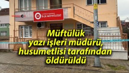 Müftülük yazı işleri müdürü, husumetlisi tarafından öldürüldü