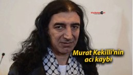 Murat Kekilli’nin acı kaybı