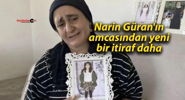 Narin Güran’ın amcasından yeni bir itiraf daha