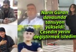 Narin Güran davasında tansiyon yükseldi: Cesedin yerini değiştirmek istedim