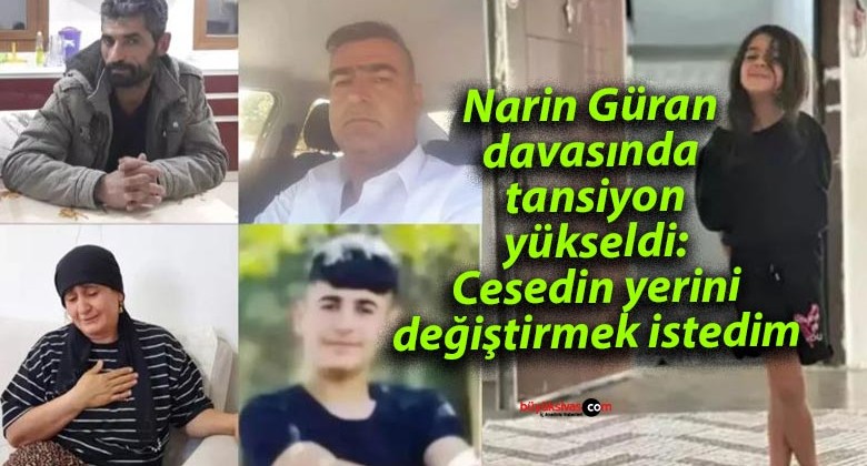 Narin Güran davasında tansiyon yükseldi: Cesedin yerini değiştirmek istedim