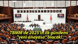 TBMM’de 2025’in ilk gündemi “yeni anayasa” olacak!