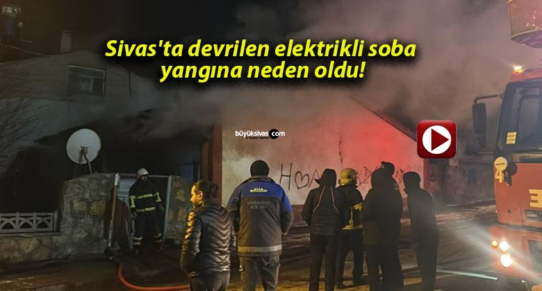 Sivas’ta devrilen elektrikli soba yangına neden oldu!