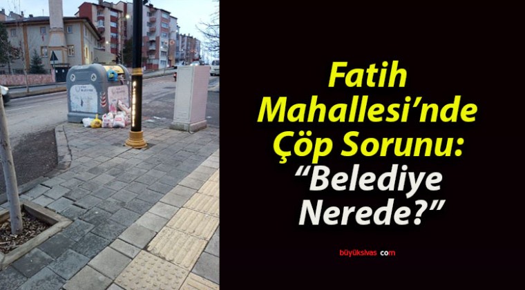 Fatih Mahallesi’nde Çöp Sorunu: “Belediye Nerede?”