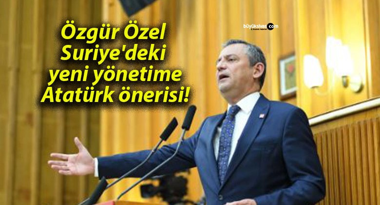 Özgür Özel Suriye’deki yeni yönetime Atatürk önerisi!