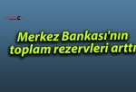 Merkez Bankası’nın toplam rezervleri arttı