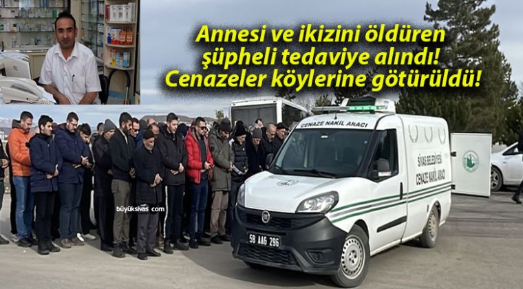 Annesi ve ikizini öldüren şüpheli tedaviye alındı! Cenazeler köylerine götürüldü!