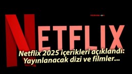 Netflix 2025 içerikleri açıklandı: Yayınlanacak dizi ve filmler…