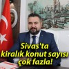 Sivas’ta kiralık konut sayısı çok fazla!