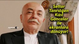 Settar Tanrıöğen Kızıl Goncalar ile ekranlara dönüyor!