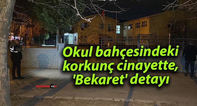 Okul bahçesindeki korkunç cinayette, ‘Bekaret’ detayı