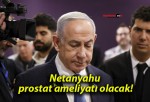 Netanyahu prostat ameliyatı olacak!