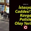 İstasyon Caddesi’nde Kavga! Polisler Olay Yerinde!