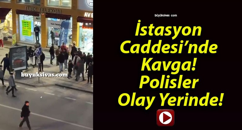 İstasyon Caddesi’nde Kavga! Polisler Olay Yerinde!