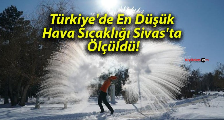 Türkiye’de En Düşük Hava Sıcaklığı Sivas’ta Ölçüldü!