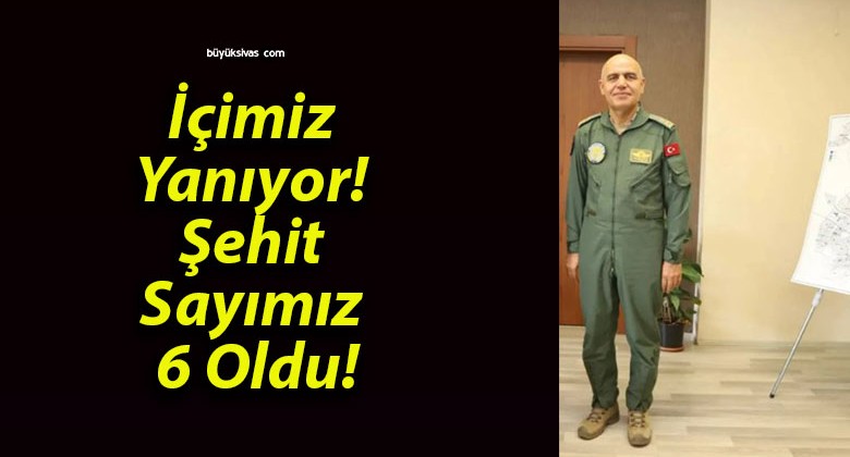 İçimiz Yanıyor! Şehit Sayımız 6 Oldu!