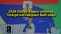 2026 Dünya Kupası yolunda Türkiye’nin rakipleri belli oldu!