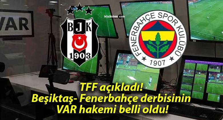 TFF açıkladı! Beşiktaş- Fenerbahçe derbisinin VAR hakemi belli oldu!