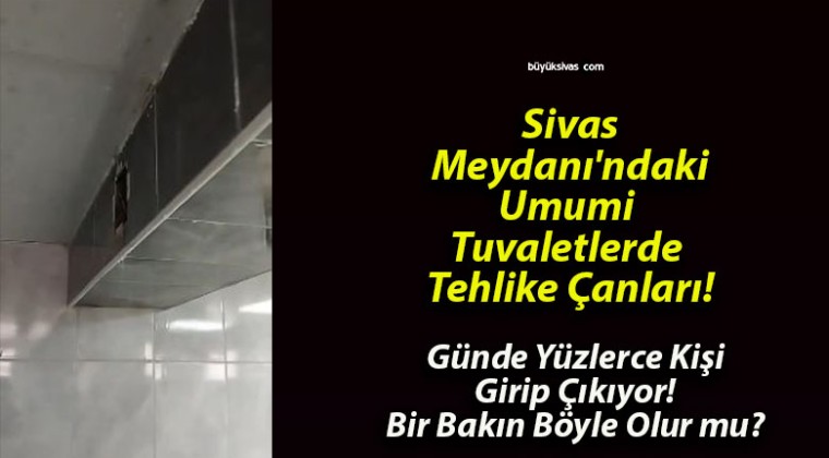 Sivas Meydanı’ndaki Umumi Tuvaletlerde Tehlike Çanları!