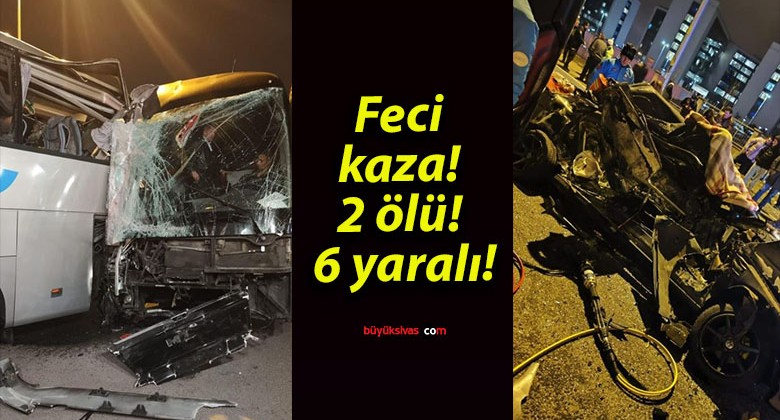 Feci kaza! 2 ölü! 6 yaralı!