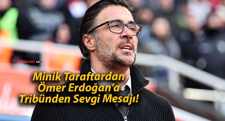 Minik Taraftardan Ömer Erdoğan’a Tribünden Sevgi Mesajı!