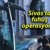 Sivas’ta fuhuş operasyonu!