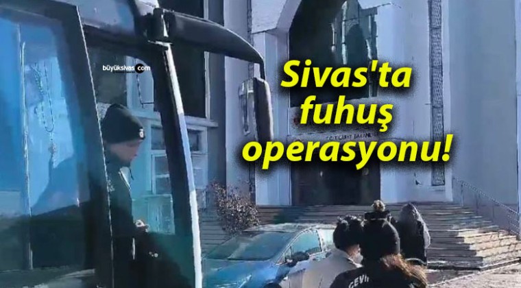 Sivas’ta fuhuş operasyonu!