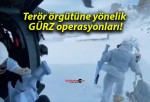 Terör örgütüne yönelik GÜRZ operasyonları!