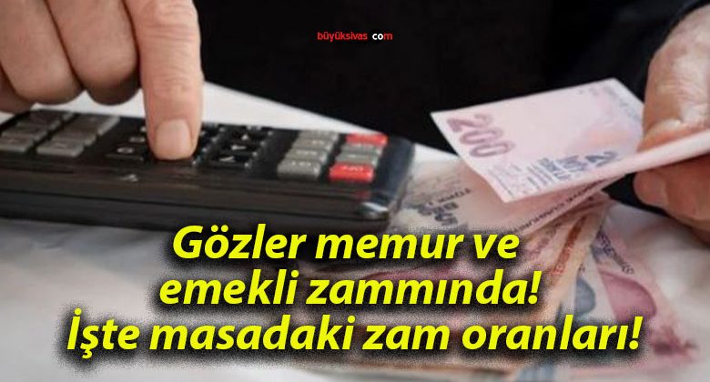 Gözler memur ve emekli zammında! İşte masadaki zam oranları!