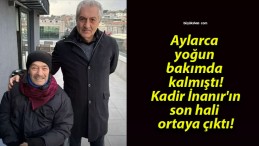 Aylarca yoğun bakımda kalmıştı! Kadir İnanır’ın son hali ortaya çıktı!