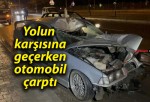 Yolun karşısına geçerken otomobil çarptı