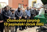 Otomobilin çarptığı 10 yaşındaki çocuk öldü