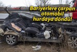 Bariyerlere çarpan otomobil hurdaya döndü!