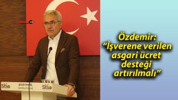 Özdemir: “İşverene verilen asgari ücret desteği artırılmalı”